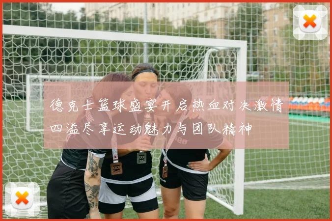 德克士篮球盛宴开启热血对决激情四溢尽享运动魅力与团队精神